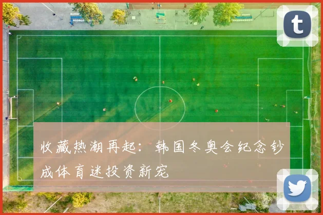 收藏热潮再起：韩国冬奥会纪念钞成体育迷投资新宠