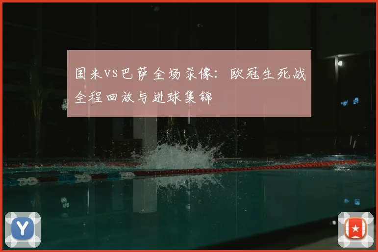 国米vs巴萨全场录像：欧冠生死战全程回放与进球集锦