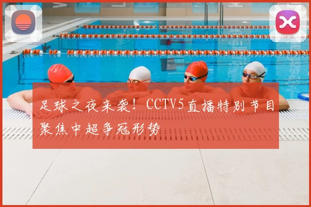 足球之夜来袭！CCTV5直播特别节目聚焦中超争冠形势